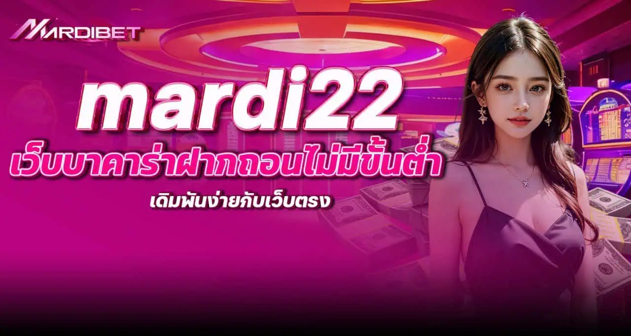 mardi22 เว็บบาคาร่าฝากถอนไม่มีขั้นต่ำ เดิมพันง่ายกับเว็บตรง